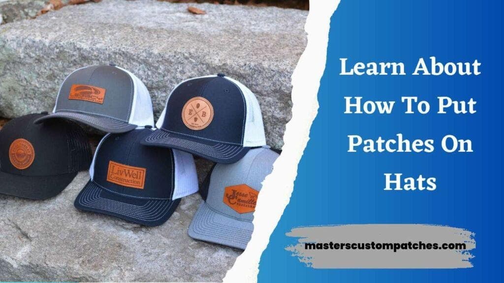 Learn All About How To Put Patches On Hats